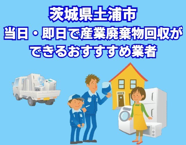 土浦市”当日・即日で産業廃棄物回収ができる業者”